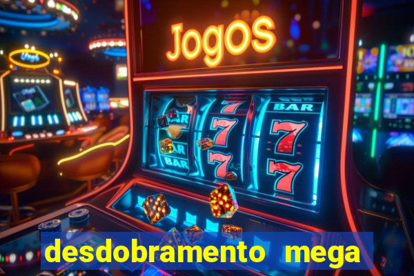desdobramento mega sena 28 dezenas